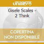 Gisele Scales - 2 Think cd
