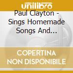 Paul Clayton - Sings Homemade Songs And Ballads / Folk Singer! cd musicale di Paul Clayton