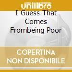 I Guess That Comes Frombeing Poor cd