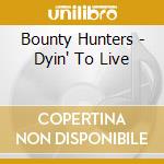 Bounty Hunters - Dyin' To Live cd