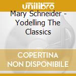 Mary Schneider - Yodelling The Classics cd musicale di Mary Schneider