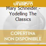 Mary Schneider - Yodelling The Classics cd