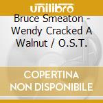 Bruce Smeaton - Wendy Cracked A Walnut / O.S.T. cd musicale di Bruce Smeaton