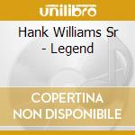 Hank Williams Sr - Legend cd musicale