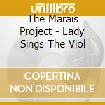The Marais Project - Lady Sings The Viol cd musicale di The Marais Project