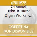 O'Donnell John-Js Bach: Organ Works - Leipzig cd musicale di O'Donnell John