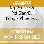 Ng Pei-Jee & Pei-Sian/D. Tong - Phoenix Story cd musicale di Ng Pei