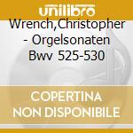 Wrench,Christopher - Orgelsonaten Bwv 525-530 cd