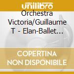 Orchestra Victoria/Guillaume T - Elan-Ballet Music From Operas cd musicale di Orchestra Victoria/Guillaume T