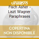 Fisch Asher - Liszt Wagner Paraphrases cd