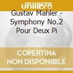 Gustav Mahler - Symphony No.2 Pour Deux Pi cd musicale di Gustav Mahler