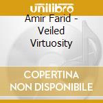 Amir Farid - Veiled Virtuosity cd musicale