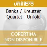 Banks / Kreutzer Quartet - Unfold cd