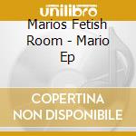 Marios Fetish Room - Mario Ep cd musicale di Marios Fetish Room