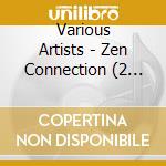 Various Artists - Zen Connection (2 Cd) cd musicale di ARTISTI VARI
