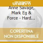 Anne Savage, Mark Eg & Force - Hard Fast (2 Cd) cd musicale di Anne Savage, Mark Eg & Force