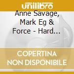 Anne Savage, Mark Eg & Force - Hard Fast (2 Cd) cd