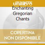 Enchanting Gregorian Chants cd musicale di BENEDICTINE MONKS