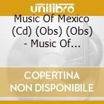 Music Of Mexico (Cd) (Obs) (Obs) - Music Of Mexico (Obs) cd
