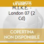 M.I.K.E. - London 07 (2 Cd) cd