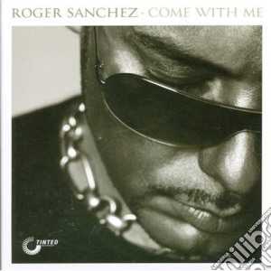 Roger Sanchez - Come With Me (2 Cd) cd musicale di Sanchez, Roger