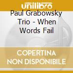 Paul Grabowsky Trio - When Words Fail cd musicale di Paul Trio Grabowsky
