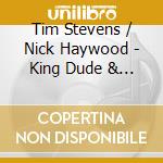 Tim Stevens / Nick Haywood - King Dude & Dunce cd musicale di Tim Stevens / Nick Haywood