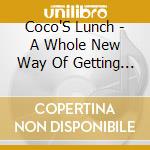 Coco'S Lunch - A Whole New Way Of Getting Dressed cd musicale di Coco'S Lunch