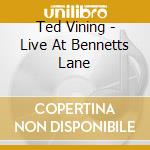 Ted Vining - Live At Bennetts Lane cd musicale di Ted Vining