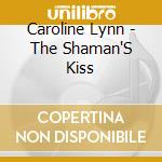 Caroline Lynn - The Shaman'S Kiss cd musicale di Caroline Lynn