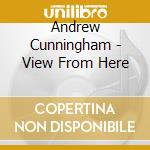 Andrew Cunningham - View From Here cd musicale di Andrew Cunningham