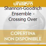Shannon-Goodrich Ensemble - Crossing Over cd