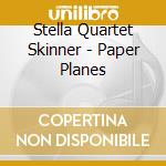 Stella Quartet Skinner - Paper Planes cd