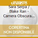 Sara Serpa / Blake Ran - Camera Obscura (Aus) cd musicale di Sara Serpa / Blake Ran