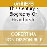 This Century - Biography Of Heartbreak cd