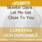 Skeeter Davis - Let Me Get Close To You cd