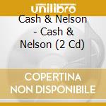 Cash & Nelson - Cash & Nelson (2 Cd) cd musicale di Cash & Nelson
