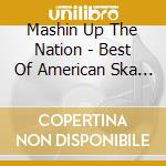 Mashin Up The Nation - Best Of American Ska - Mighty Mighty Boss Tones/Bim Skala Bim/Toasters cd musicale di Mashin Up The Nation