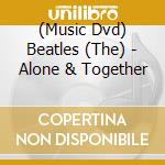(Music Dvd) Beatles (The) - Alone & Together cd