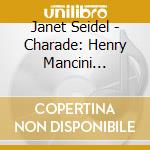 Janet Seidel - Charade: Henry Mancini Songbook cd