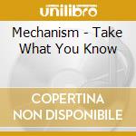 Mechanism - Take What You Know cd