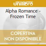 Alpha Romance - Frozen Time cd musicale di Alpha Romance