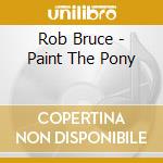 Rob Bruce - Paint The Pony cd