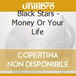 Black Stars - Money Or Your Life cd