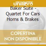 Baker Suite - Quartet For Cars Horns & Brakes cd