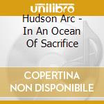 Hudson Arc - In An Ocean Of Sacrifice cd
