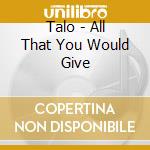 Talo - All That You Would Give cd