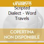 Scripted Dialect - Word Travels cd musicale di Scripted Dialect