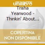 Trisha Yearwood - Thinkin' About You (14 Tracks) cd