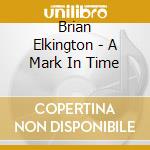 Brian Elkington - A Mark In Time cd